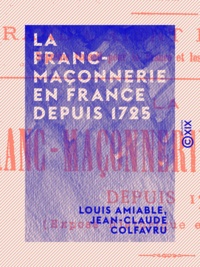 Louis Amiable et Jean-Claude Colfavru - La Franc-Maçonnerie en France depuis 1725.