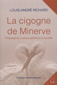 Louis-André Richard - La cigogne de Minerve : Philosophie, culture palliative et société.