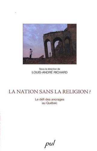 Louis-André Richard - La nation sans la religion ? - Le défi des ancrages au Québec.