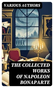 The Collected Works of Napoleon Bonaparte