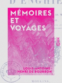 Louis-Antoine-Henri de Bourbon - Mémoires et Voyages.