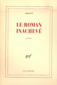 Louis Aragon - Le Roman Inachevé.