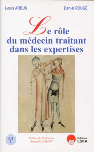 Louis Arbus et Daniel Rougé - Le Role Du Medecin Traitant Dans Les Expertises.