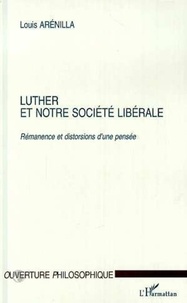 Louis Arenilla - Luther et notre société libérale - Rémanence et distorsions d'une pensée.