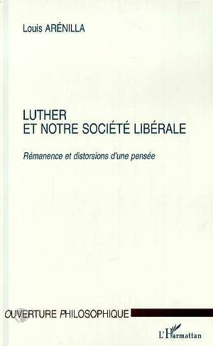 Louis Arenilla - Luther et notre société libérale - Rémanence et distorsions d'une pensée.