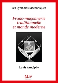 Louis Arnolphe - Franc-Maçonnerie traditionnelle et monde moderne.