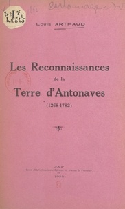 Louis Arthaud - Les reconnaissances de la terre d'Antonaves (1268-1782).