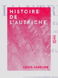 Louis Asseline - Histoire de l'Autriche - Depuis la mort de Marie-Thérèse jusqu'à nos jours.