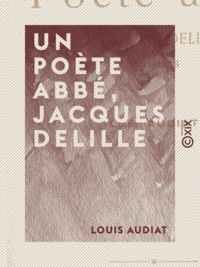Louis Audiat - Un poète abbé, Jacques Delille - 1738-1813.