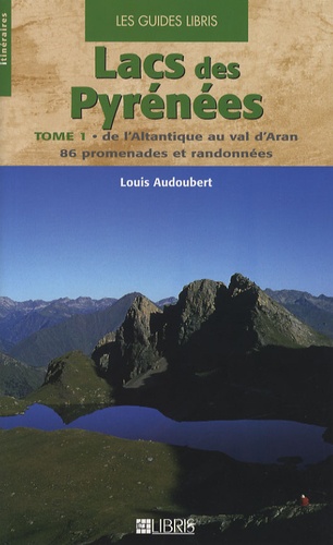 Louis Audoubert - Lacs des Pyrénées - Tome 1, De l'Atlantique au val d'Aran, 86 promenades et randonnées.