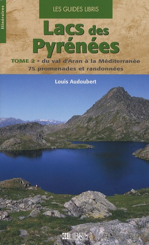 Louis Audoubert - Lacs des Pyrénées - Tome 2, Du val d'Aran à la Méditerranée, 75 promenades et randonnées.