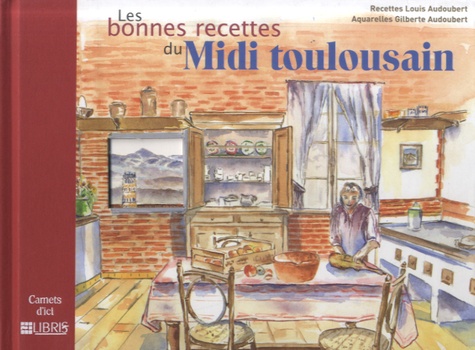 Louis Audoubert - Les bonnes recettes du Midi toulousain.