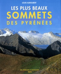 Louis Audoubert - Les plus beaux sommets des Pyrénées - 100 itinéraires d'ascensions.
