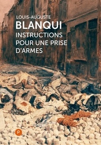 Louis-Auguste Blanqui - Instructions pour une prise d'armes - la grande rêverie de Blanqui sur l'insurrection comme utopie de la ville.