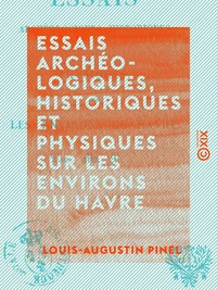 Essais archéologiques, historiques et physiques sur les environs du Havre