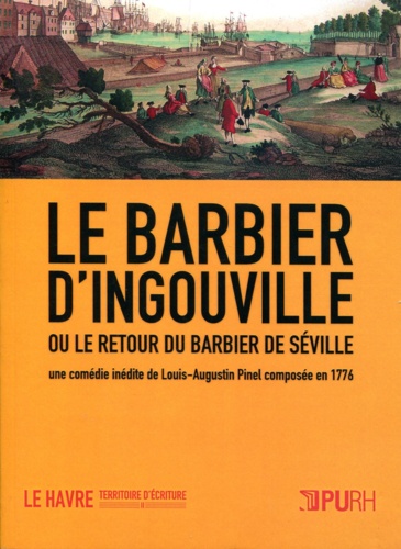 Le barbier d'Ingouville ou le retour du barbier de Séville. Une comédie inédite de Louis-Augustin Pinel composée en 1776