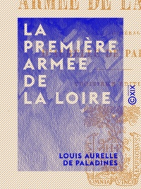 Louis Aurelle de Paladines - La Première Armée de la Loire - Campagne de 1870-1871.
