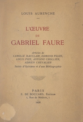 L'œuvre de Gabriel Faure. Articles de C. Mauclair, E. Pilon, L. Pize, A. Chollier, A. Chevalier, suivis d'opinions et d'une bibliographie
