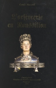 Louis Ausseil et  Direction des Archives départe - L'orfèvrerie en Roussillon - Les orfèvres de la juridiction de Perpignan du XIIIe au XIXe siècle.