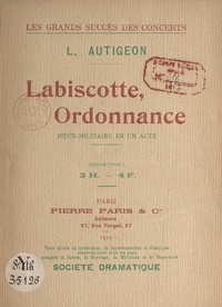 Louis Autigeon - Labiscotte, ordonnance - Pièce-militaire en un acte représentée pour la 1e fois à Paris, au Bobino-Music-Hall, le 6 décembre 1912.