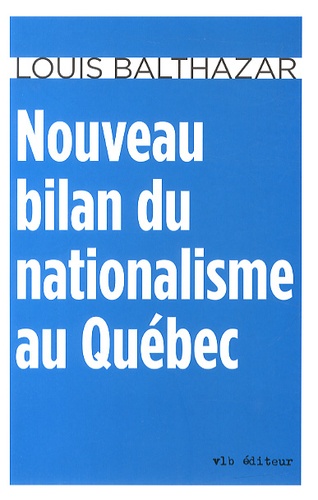 Louis Balthazar - Nouveau bilan du nationalisme au Québec.