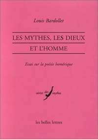 Louis Bardollet - Les mythes, les dieux et l'homme - Essai sur la poésie homérique.