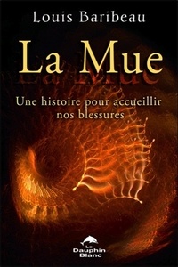 Louis Baribeau - La Mue - Une histoire pour accueillir nos blessures.