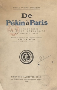 Louis Barzini et Scipion Borghèse - De Pékin à Paris - La moitié du monde vue d'une automobile en soixante jours.