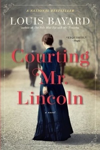 Louis Bayard - Courting Mr. Lincoln - A Novel.
