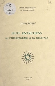 Louis Bayle - Huit entretiens sur l'occitanisme et les Occitans.