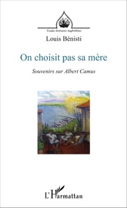 Louis Bénisti - On choisit pas sa mère - Souvenirs sur Albert Camus suivi de Entretiens sur le théâtre.
