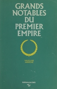 Louis Bergeron et Guy Chaussinand-Nogaret - Grands notables du Premier Empire (1) - Vaucluse, Ardèche.