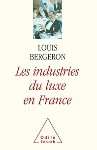 Louis Bergeron - Les industries du luxe en France.