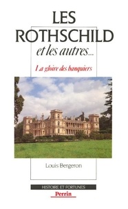 Louis Bergeron - Les Rothschild et les autres - La gloire des banquiers.