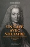 Louis Bériot - Un café avec Voltaire - Conversations avec les grands esprits de son temps.