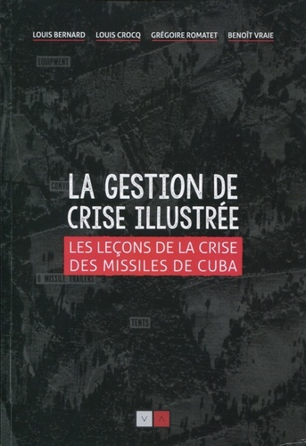 Louis Bernard et Louis Crocq - La gestion de crise illustrée - Les leçons de la crise des missiles de Cuba.
