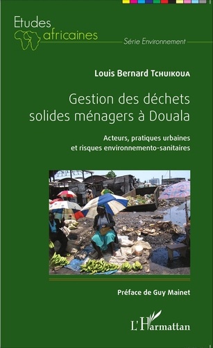 Gestion des déchets solides ménagers à Douala. Acteurs, pratiques urbaines et risques environnemento-sanitaires