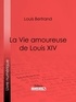 Louis Bertrand et  Ligaran - La Vie amoureuse de Louis XIV.