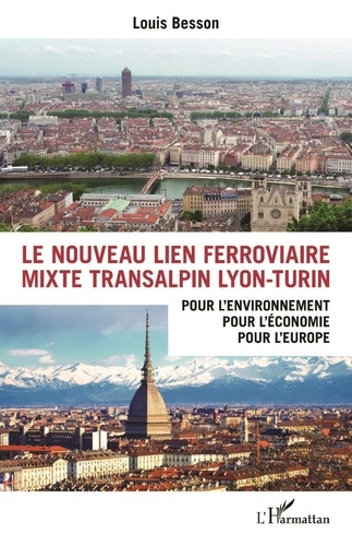 Louis Besson - Le nouveau lien ferroviaire mixte transalpin Lyon-Turin - Pour l'environnement, pour l'économie, pour l'Europe.