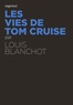 Louis Blanchot - Les vies de Tom Cruise.