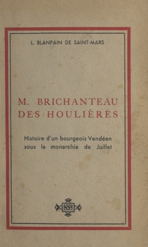 M. Brichanteau des Houlières. Histoire d'un bourgeois vendéen sous la Monarchie de Juillet