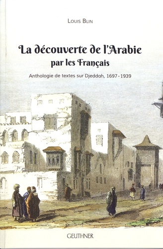 La découverte de l'Arabie par les Français. Anthologie de textes sur Djeddah, 1697-1939