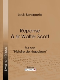  Louis Bonaparte et  Ligaran - Réponse à Sir Walter Scott - Sur son "Histoire de Napoléon".