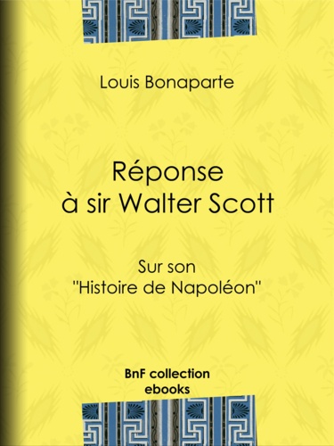 Réponse à sir Walter Scott. Sur son ""Histoire de Napoléon""