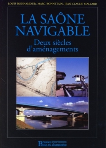 Louis Bonnamour et Marc Bonnetain - La Saône navigable - Deux siècles d'aménagements.