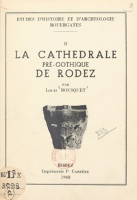 Louis Bousquet - Études d'histoire et d'archéologie rouergates (2) - La cathédrale pré-gothique de Rodez.