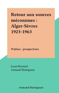 Louis Boutard et Armand Hatinguais - Retour aux sources méconnues : Alger-Sèvres 1923-1963 - Préface ; prospectives.