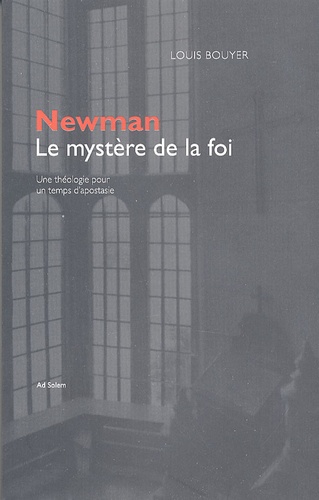 Louis Bouyer - Newman, le mystère de la foi - Une théologie pour un temps d'apostasie.