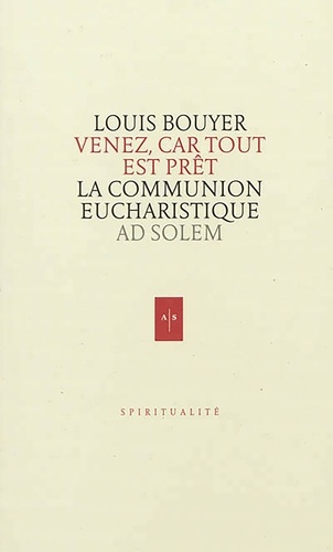 Louis Bouyer - Venez, car tout est prêt - Lettres à un catéchumène pour le préparer à la communion eucharistique.