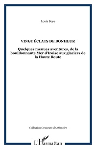 Louis Boyé - VINGT ÉCLATS DE BONHEUR - Quelques menues aventures, de la bouillonnante Mer d'Iroise aux glaciers de la Haute Route.